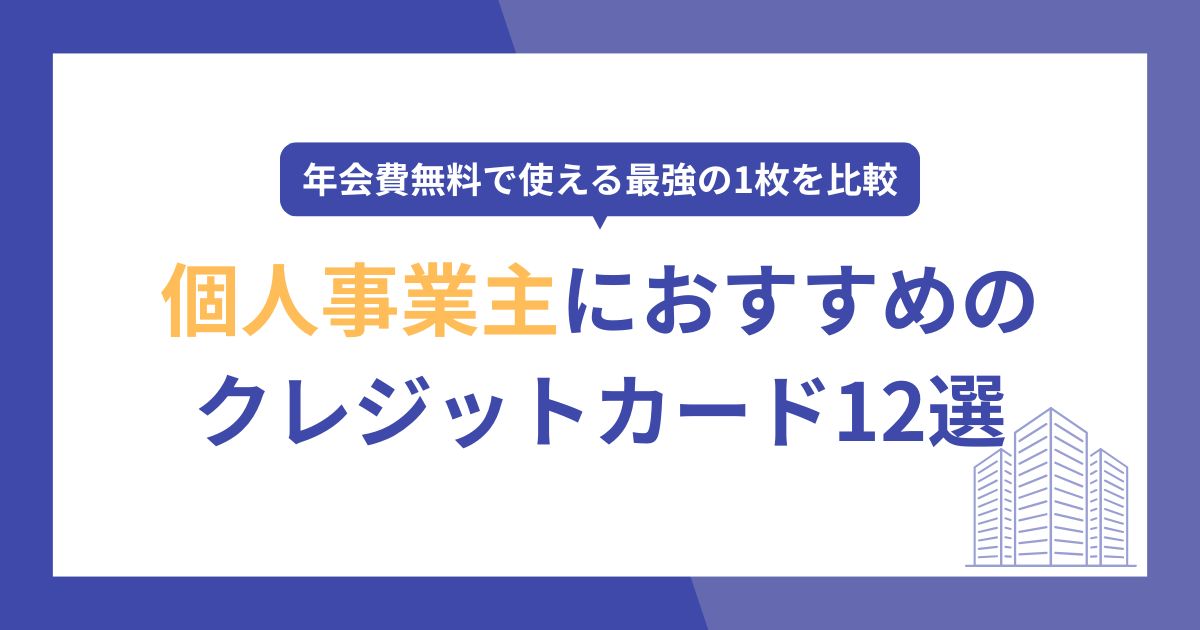 個人事業主におすすめのクレジットカード12選！年会費無料で使える最強の1枚を比較