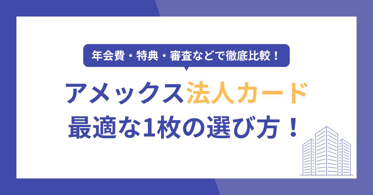 アメックス法人カードを徹底比較！年会費・特典・審査で選ぶ最適な1枚